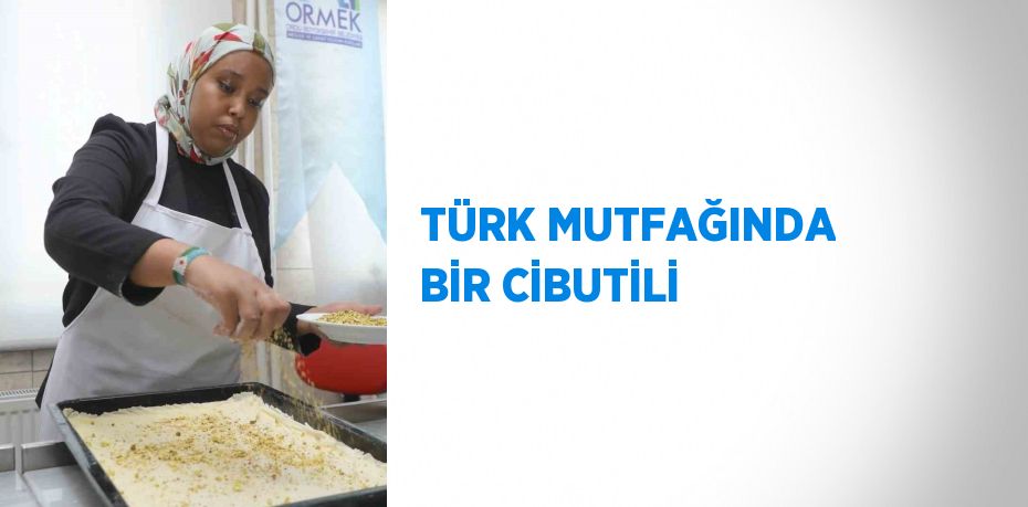 TÜRK MUTFAĞINDA BİR CİBUTİLİ