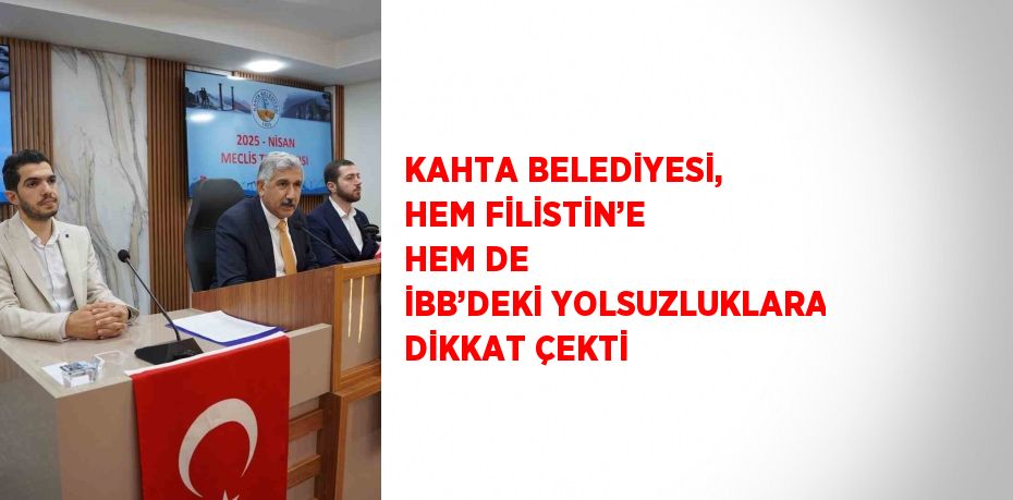 KAHTA BELEDİYESİ, HEM FİLİSTİN’E HEM DE İBB’DEKİ YOLSUZLUKLARA DİKKAT ÇEKTİ