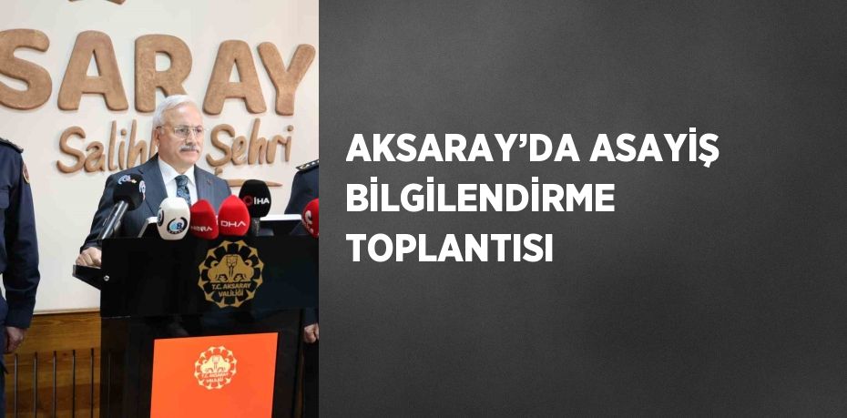 AKSARAY’DA ASAYİŞ BİLGİLENDİRME TOPLANTISI