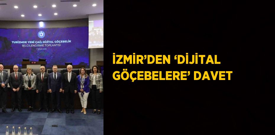İZMİR’DEN ‘DİJİTAL GÖÇEBELERE’ DAVET