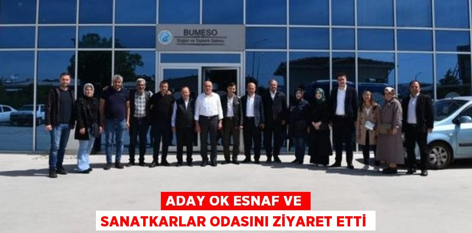 ADAY OK ESNAF VE SANATKARLAR ODASINI ZİYARET ETTİ