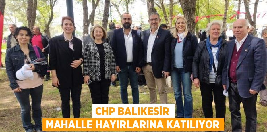 CHP BALIKESİR MAHALLE HAYIRLARINA KATILIYOR
