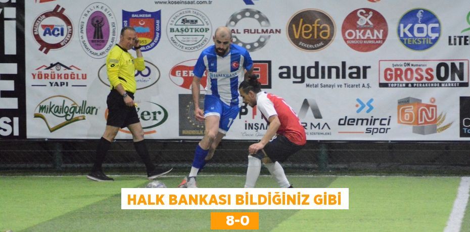 HALK BANKASI BİLDİĞİNİZ GİBİ    8-0