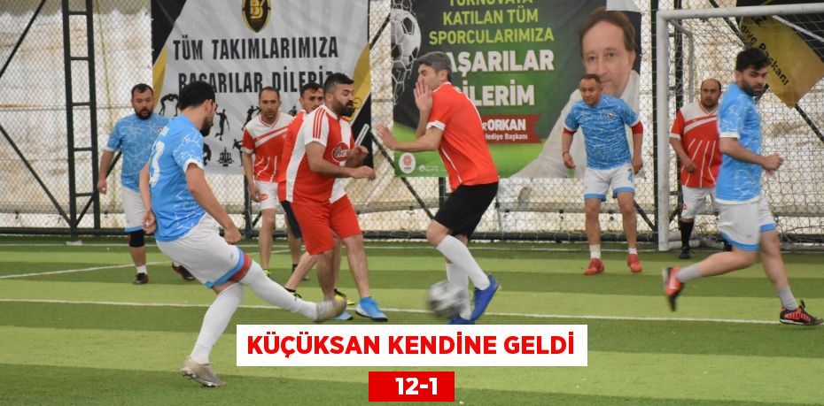 KÜÇÜKSAN KENDİNE GELDİ    12-1