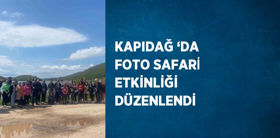 KAPIDAĞ ‘DA FOTO SAFARİ ETKİNLİĞİ DÜZENLENDİ