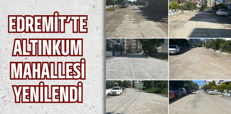 EDREMİT’TE ALTINKUM MAHALLESİ YENİLENDİ