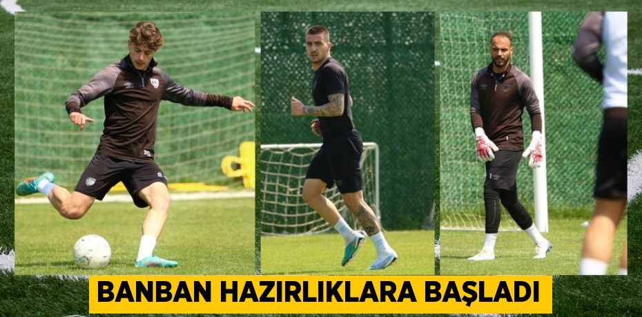 BANBAN HAZIRLIKLARA BAŞLADI