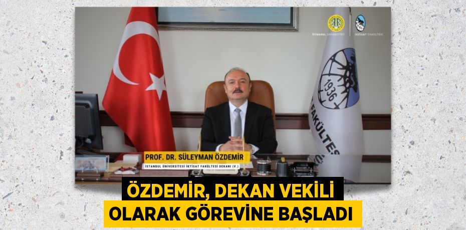 ÖZDEMİR, DEKAN VEKİLİ OLARAK GÖREVİNE BAŞLADI