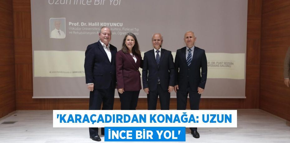 “KARAÇADIRDAN KONAĞA: UZUN İNCE BİR YOL”