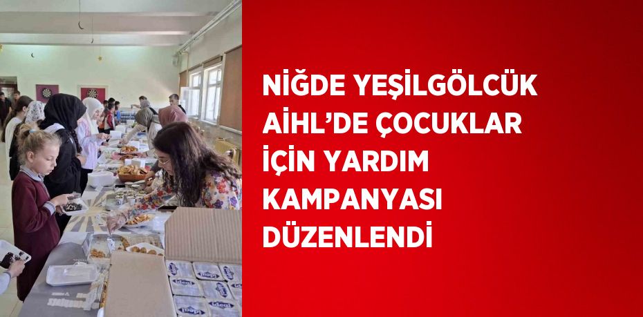 NİĞDE YEŞİLGÖLCÜK AİHL’DE ÇOCUKLAR İÇİN YARDIM KAMPANYASI DÜZENLENDİ