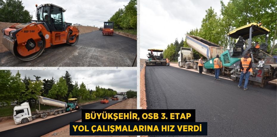 BÜYÜKŞEHİR, OSB 3. ETAP YOL ÇALIŞMALARINA HIZ VERDİ