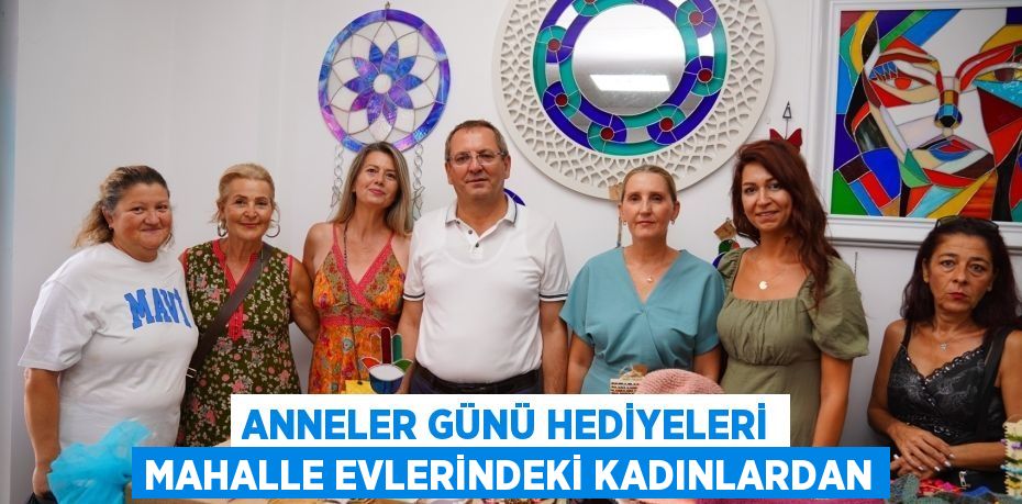 ANNELER GÜNÜ HEDİYELERİ MAHALLE EVLERİNDEKİ KADINLARDAN