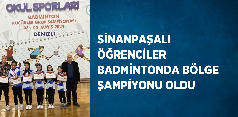 SİNANPAŞALI ÖĞRENCİLER BADMİNTONDA BÖLGE ŞAMPİYONU OLDU