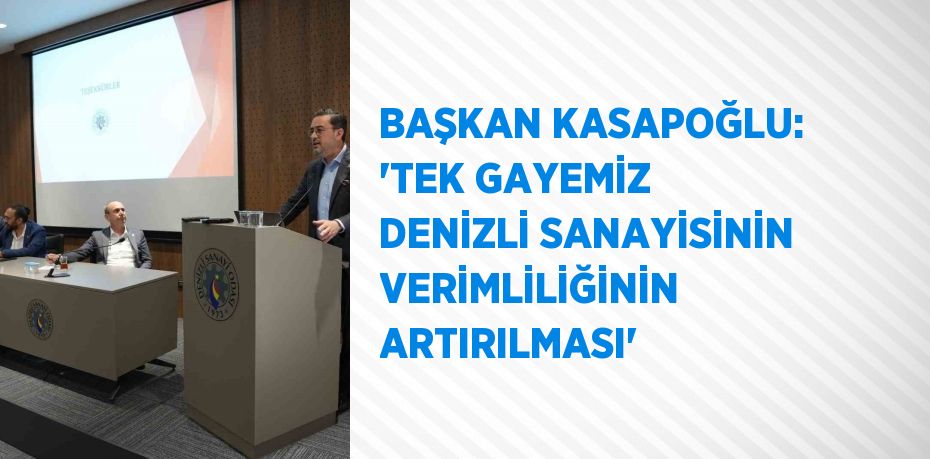 BAŞKAN KASAPOĞLU: 'TEK GAYEMİZ DENİZLİ SANAYİSİNİN VERİMLİLİĞİNİN ARTIRILMASI'