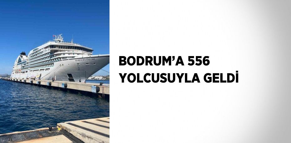 BODRUM’A 556 YOLCUSUYLA GELDİ