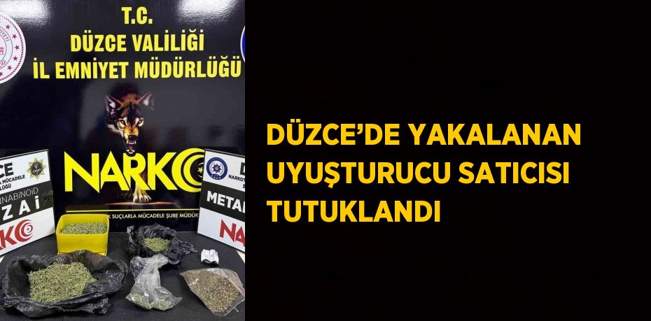 DÜZCE’DE YAKALANAN UYUŞTURUCU SATICISI TUTUKLANDI