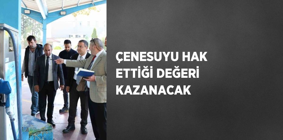 ÇENESUYU HAK ETTİĞİ DEĞERİ KAZANACAK