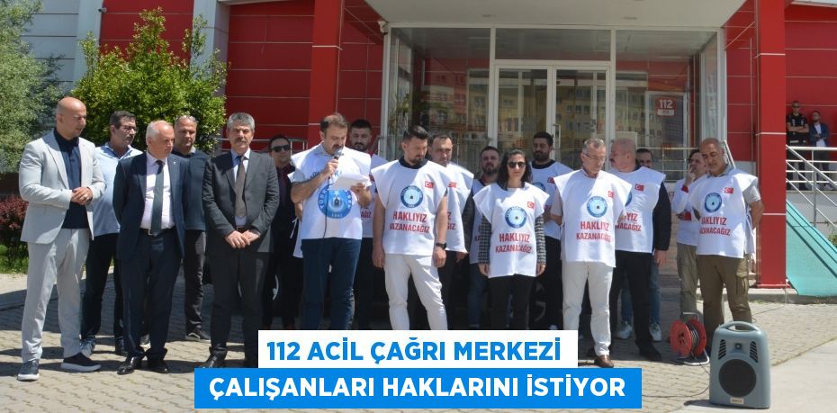 112 ACİL ÇAĞRI MERKEZİ  ÇALIŞANLARI HAKLARINI İSTİYOR