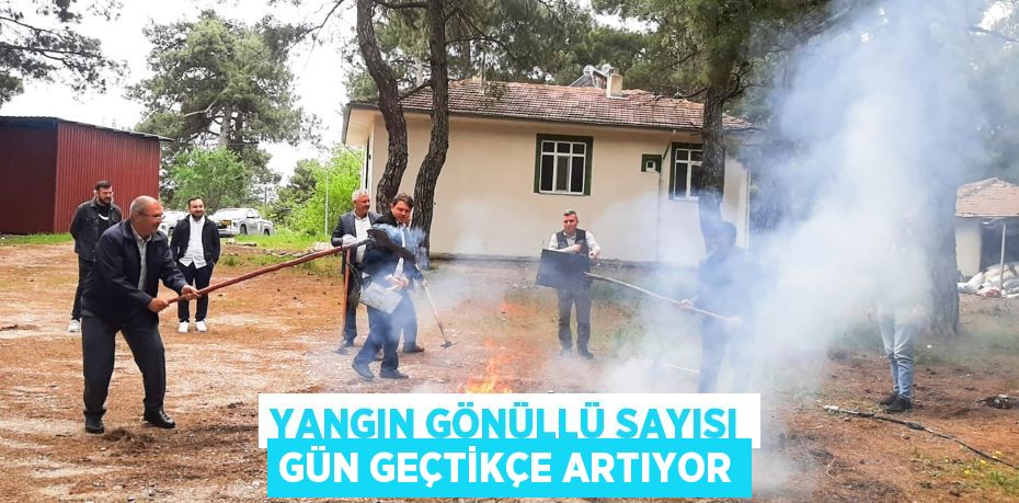 YANGIN GÖNÜLLÜ SAYISI GÜN GEÇTİKÇE ARTIYOR