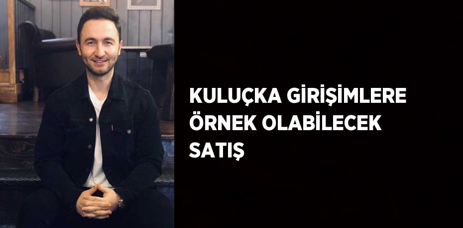 KULUÇKA GİRİŞİMLERE ÖRNEK OLABİLECEK SATIŞ