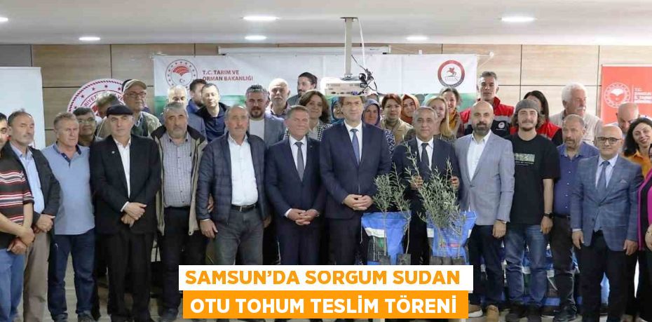 SAMSUN’DA SORGUM SUDAN OTU TOHUM TESLİM TÖRENİ