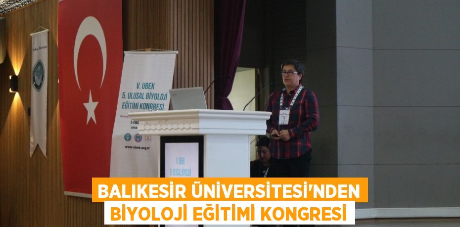 BALIKESİR ÜNİVERSİTESİ'NDEN BİYOLOJİ EĞİTİMİ KONGRESİ
