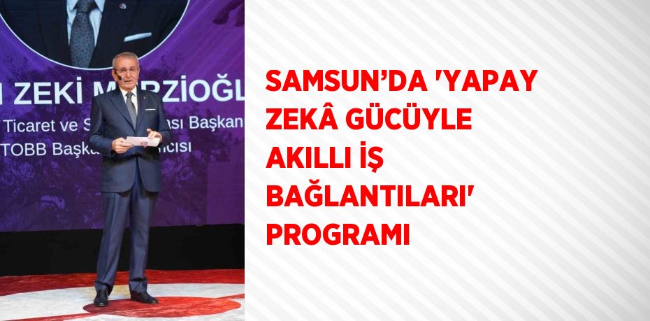 SAMSUN’DA 'YAPAY ZEKÂ GÜCÜYLE AKILLI İŞ BAĞLANTILARI' PROGRAMI