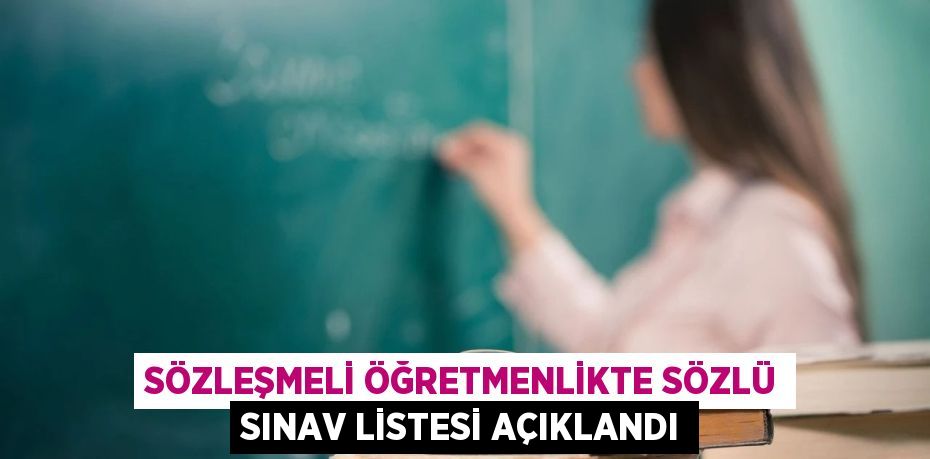 SÖZLEŞMELİ ÖĞRETMENLİKTE SÖZLÜ SINAV LİSTESİ AÇIKLANDI