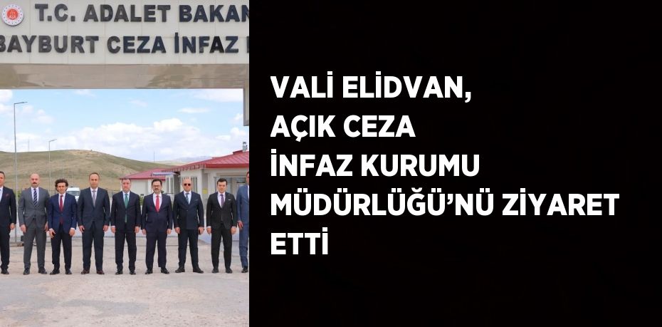 VALİ ELİDVAN, AÇIK CEZA İNFAZ KURUMU MÜDÜRLÜĞÜ’NÜ ZİYARET ETTİ
