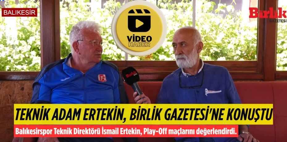 TEKNİK ADAM ERTEKİN, BİRLİK GAZETESİ'NE KONUŞTU