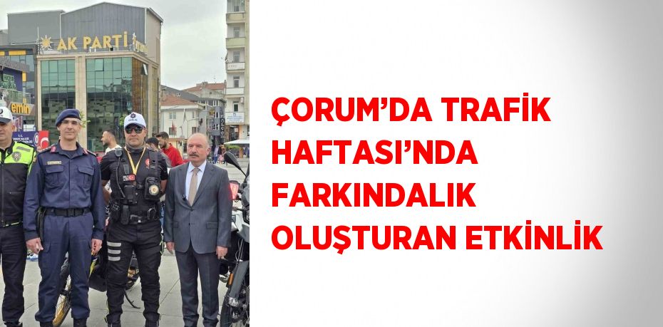 ÇORUM’DA TRAFİK HAFTASI’NDA FARKINDALIK OLUŞTURAN ETKİNLİK
