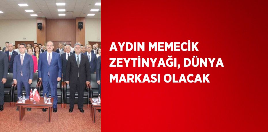 AYDIN MEMECİK ZEYTİNYAĞI, DÜNYA MARKASI OLACAK