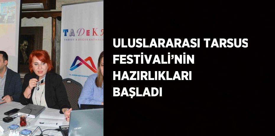 ULUSLARARASI TARSUS FESTİVALİ’NİN HAZIRLIKLARI BAŞLADI