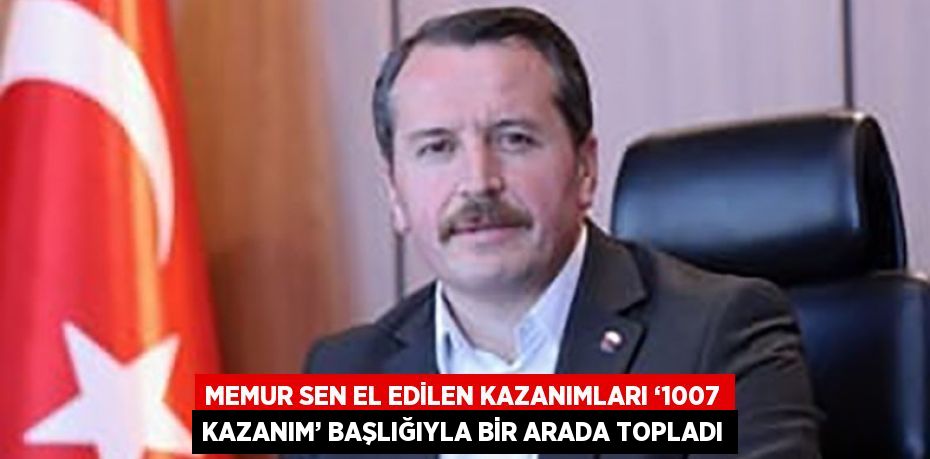 MEMUR SEN EL EDİLEN KAZANIMLARI ‘1007 KAZANIM’ BAŞLIĞIYLA BİR ARADA TOPLADI