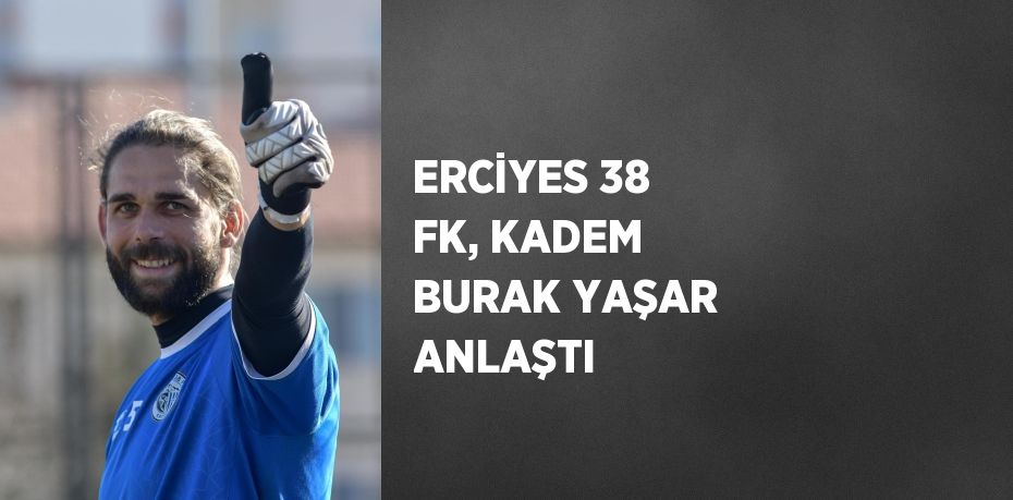 ERCİYES 38 FK, KADEM BURAK YAŞAR ANLAŞTI