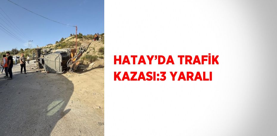 HATAY’DA TRAFİK KAZASI:3 YARALI