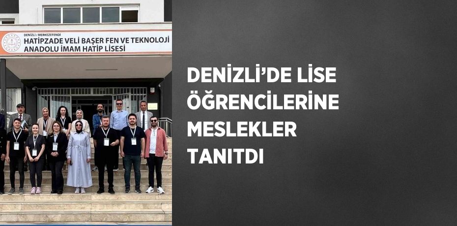 DENİZLİ’DE LİSE ÖĞRENCİLERİNE MESLEKLER TANITDI