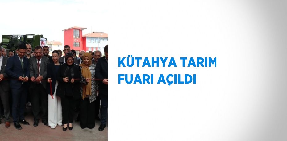 KÜTAHYA TARIM FUARI AÇILDI