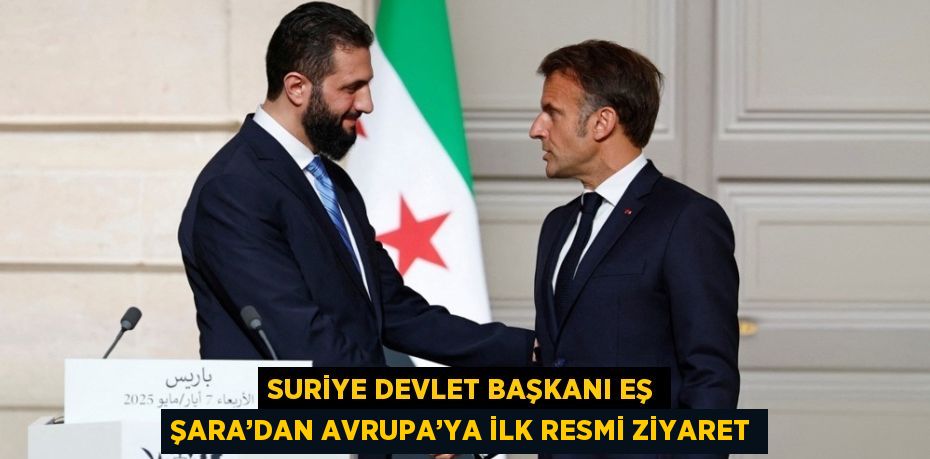 SURİYE DEVLET BAŞKANI EŞ ŞARA’DAN AVRUPA’YA İLK RESMİ ZİYARET