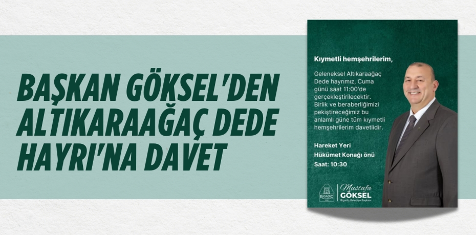 BAŞKAN GÖKSEL'DEN ALTIKARAAĞAÇ DEDE HAYRI'NA DAVET