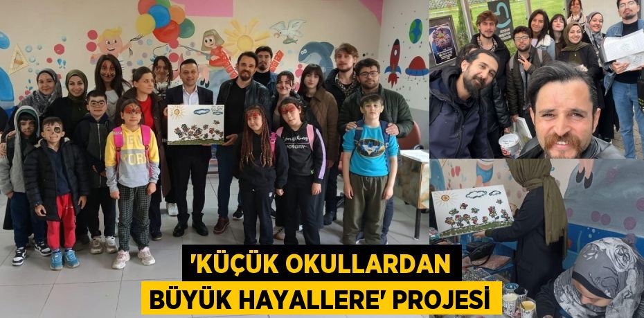 'KÜÇÜK OKULLARDAN BÜYÜK HAYALLERE' PROJESİ