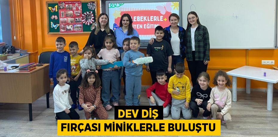 DEV DİŞ FIRÇASI MİNİKLERLE BULUŞTU