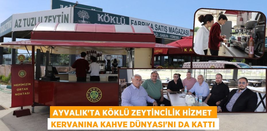 AYVALIK’TA KÖKLÜ ZEYTİNCİLİK HİZMET KERVANINA KAHVE DÜNYASI’NI DA KATTI