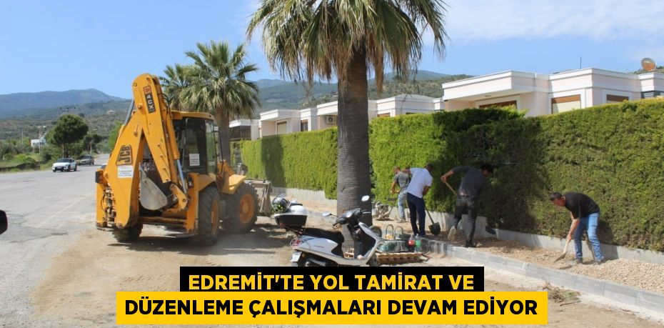 EDREMİT'TE YOL TAMİRAT VE DÜZENLEME ÇALIŞMALARI DEVAM EDİYOR