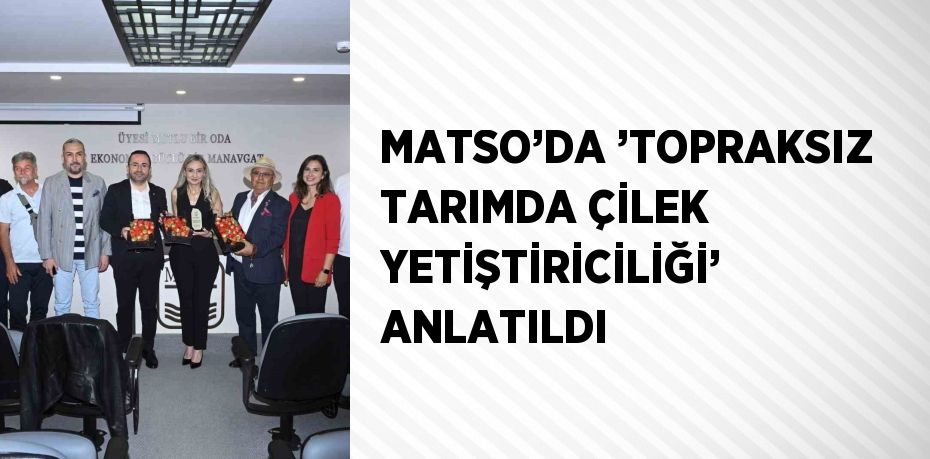 MATSO’DA ’TOPRAKSIZ TARIMDA ÇİLEK YETİŞTİRİCİLİĞİ’ ANLATILDI