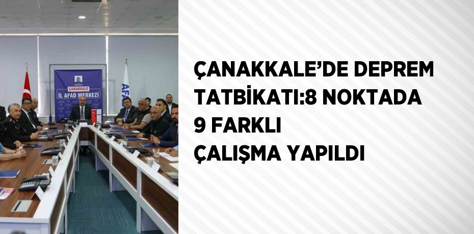 ÇANAKKALE’DE DEPREM TATBİKATI:8 NOKTADA 9 FARKLI ÇALIŞMA YAPILDI