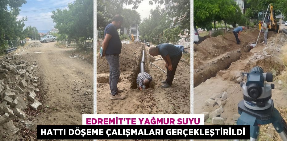 EDREMİT’TE YAĞMUR SUYU HATTI DÖŞEME ÇALIŞMALARI GERÇEKLEŞTİRİLDİ