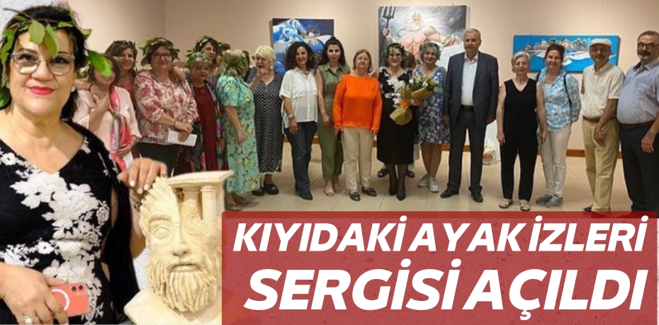 KIYIDAKİ AYAK İZLERİ SERGİSİ AÇILDI