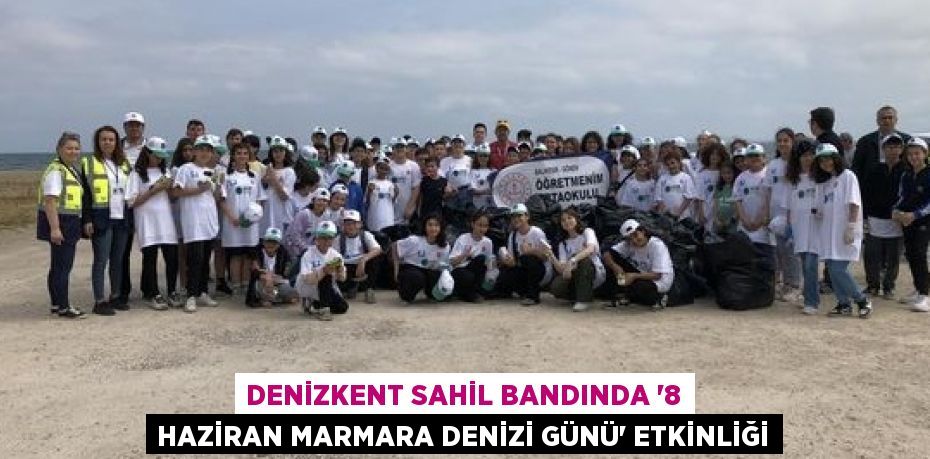 DENİZKENT SAHİL BANDINDA “8 HAZİRAN MARMARA DENİZİ GÜNÜ” ETKİNLİĞİ