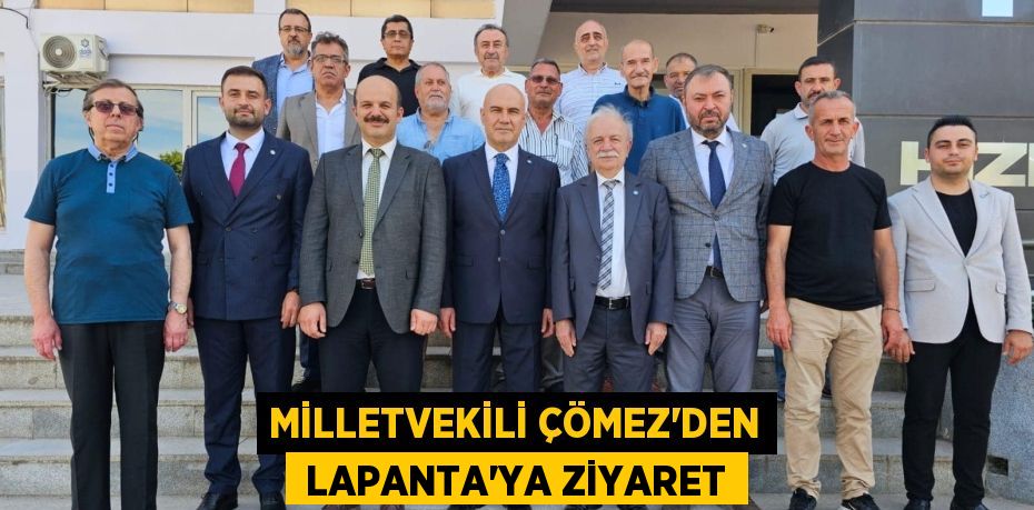 MİLLETVEKİLİ ÇÖMEZ'DEN  LAPANTA'YA ZİYARET